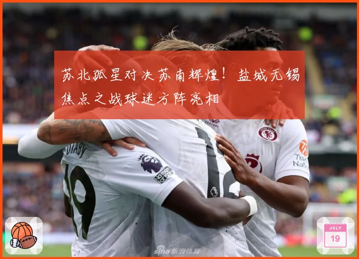苏北孤星对决苏南辉煌!盐城无锡焦点之战球迷方阵亮相