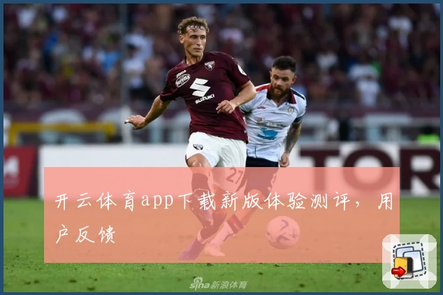 开云体育app下载新版体验测评，用户反馈