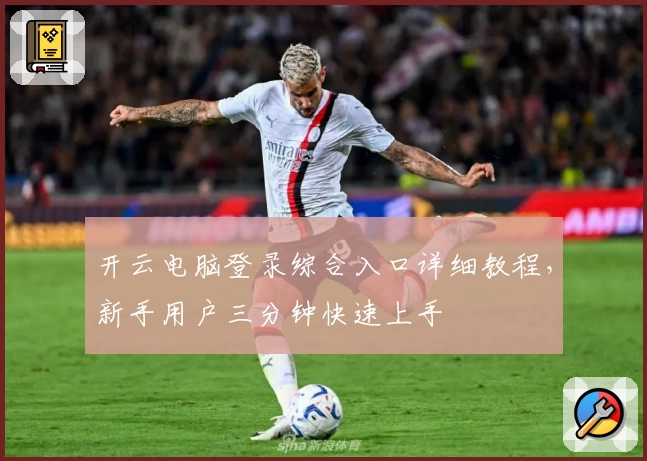 开云电脑登录综合入口详细教程,新手用户三分钟快速上手