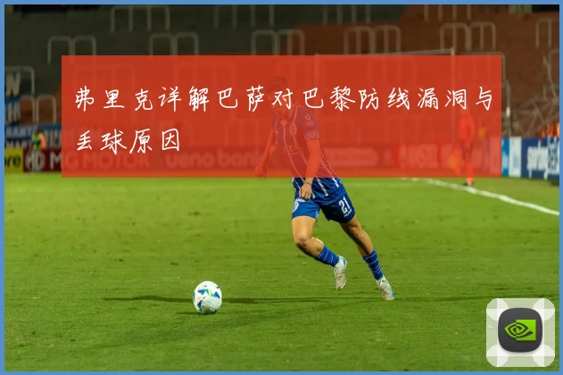 弗里克详解巴萨对巴黎防线漏洞与丢球原因