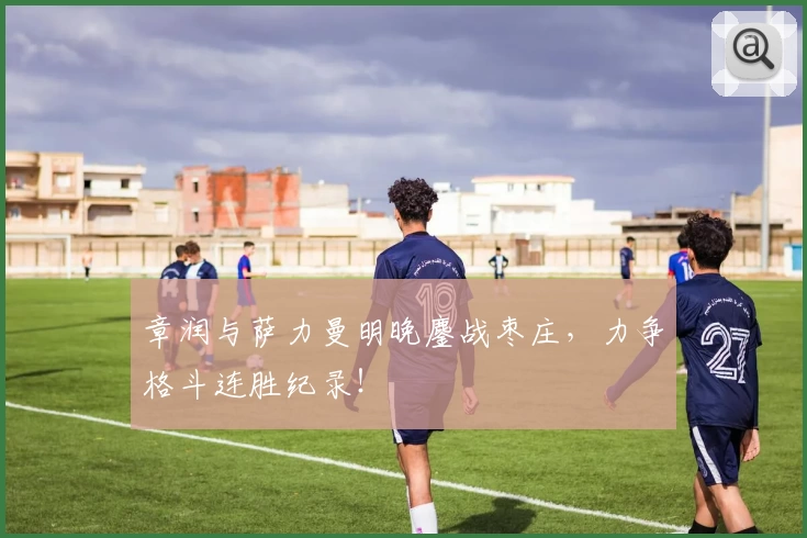 章润与萨力曼明晚鏖战枣庄，力争格斗连胜纪录！