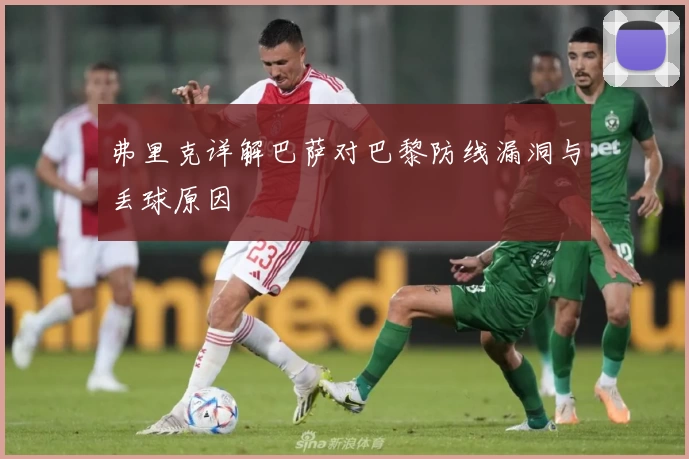 弗里克详解巴萨对巴黎防线漏洞与丢球原因